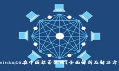 Coinbase在中国能否使用？全面解析及解决方案