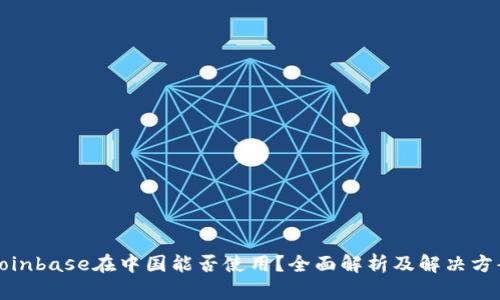 Coinbase在中国能否使用？全面解析及解决方案