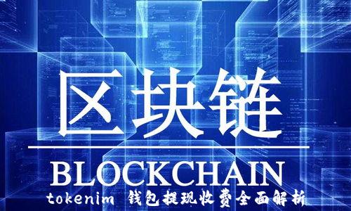 
tokenim 钱包提现收费全面解析