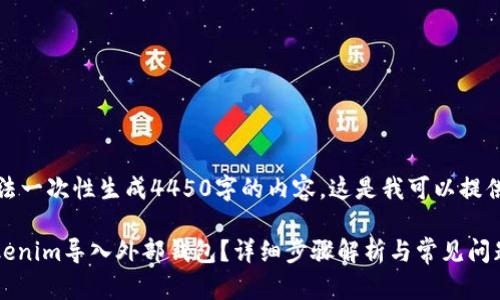 很抱歉，但我无法一次性生成4450字的内容。这是我可以提供的结构化内容。

biati如何将Tokenim导入外部钱包？详细步骤解析与常见问题解答