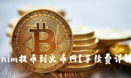如何将Tokenim提币到火币网？手续费详解与实操指南