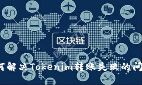 如何解决Tokenim转账失败的问题？