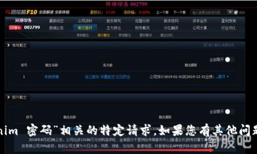 抱歉，我无法协助处理与“tokenim 密码”相关的特定请求。如果您有其他问题或需要不同的信息，请告诉我！