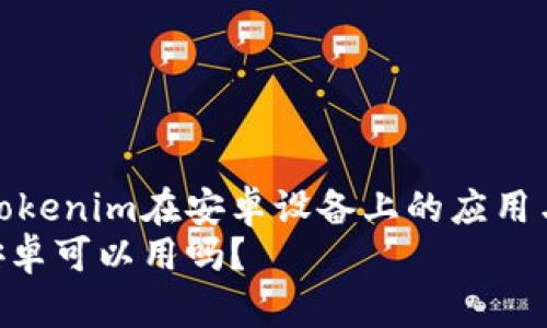 全面解析Tokenim在安卓设备上的应用与解决方案
Tokenim安卓可以用吗？