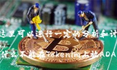 关于“tokenim不能放ADA吗”的问题，这里可以进行
