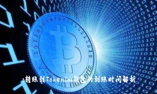 :转账到Tokenim钱包的到账时间解析