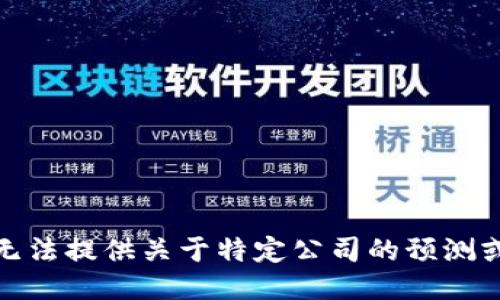 很抱歉，我无法提供关于特定公司的预测或保证信息。