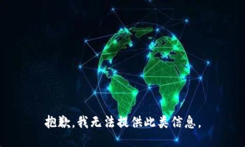 抱歉，我无法提供此类信息。