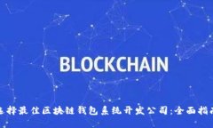 选择最佳区块链钱包系统开发公司：全面指南