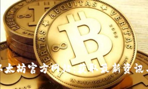 探索以太坊官方网站：获取最新资讯与资源