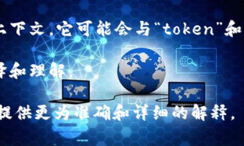在中文中，“tokenim”一词并不是一个常见的词汇，可能是一些特定领域或上下文中使用的术语。根据上下文，它可能会与“token”和“im”相结合，涉及到“令牌”（token）和某种特定的“即时消息”（IM, Instant Messaging）相关的内容。

如果“tokenim”是指某一产品、服务或者特定的技术概念，建议提供更多上下文，才能更准确地进行翻译和理解。

如果您对某个特定的领域，如区块链、加密货币或其他相关技术有兴趣，提供更多信息将有助于我为您提供更为准确和详细的解释。