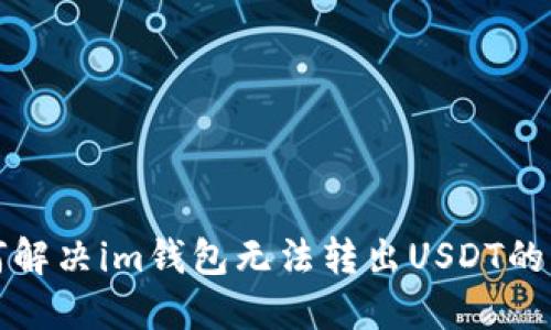 如何解决im钱包无法转出USDT的问题