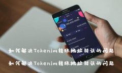 如何解决Tokenim转账地址错误的问题如何解决Tok