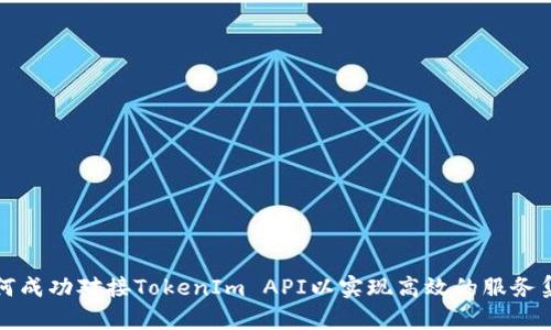 如何成功对接TokenIm API以实现高效的服务集成