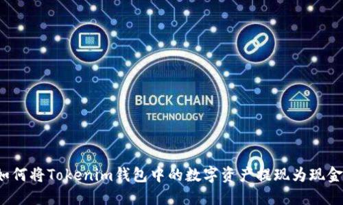 如何将Tokenim钱包中的数字资产提现为现金？