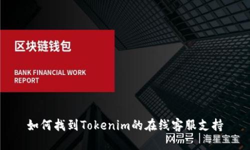 如何找到Tokenim的在线客服支持
