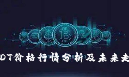 今日USDT价格行情分析及未来走势预测