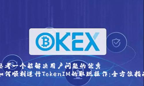 思考一个能解决用户问题的优秀
如何顺利进行TokenIM的取现操作：全方位指南