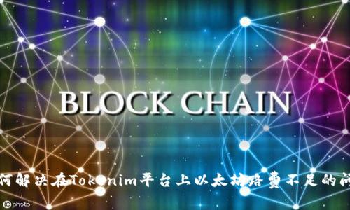 如何解决在Tokenim平台上以太坊路费不足的问题
