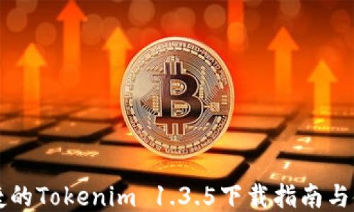 
高效便捷的Tokenim 1.3.5下载指南与使用技巧