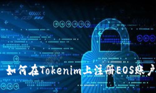 : 如何在Tokenim上注册EOS账户？