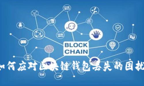 如何应对区块链钱包丢失的困扰？