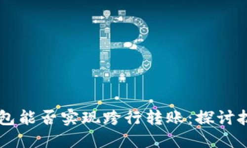 区块链钱包能否实现跨行转账：探讨技术与应用