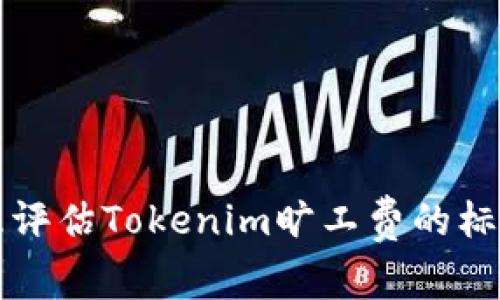 如何合理评估Tokenim旷工费的标准与实践