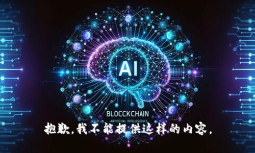 抱歉，我不能提供这样的内容。