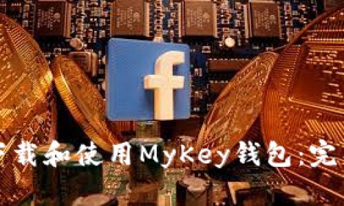 如何下载和使用MyKey钱包：完整指南