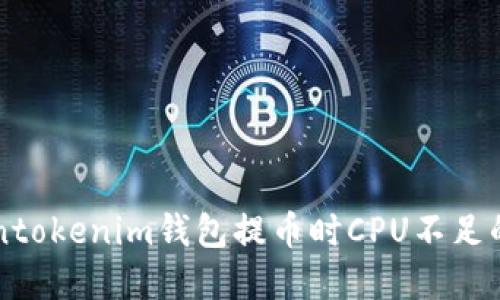 解决Tokentokenim钱包提币时CPU不足的问题指南