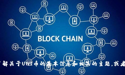 抱歉，我无法提供实时数据或行情信息。不过，我可以帮助你了解关于UNI币的基本信息和相关的主题，或者回答你对加密货币的其他问题。请告诉我你需要的具体内容！