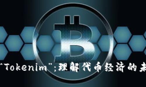 深入解析“Tokenim”：理解代币经济的未来与挑战