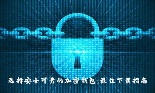 选择安全可靠的加密钱包：最佳下载指南