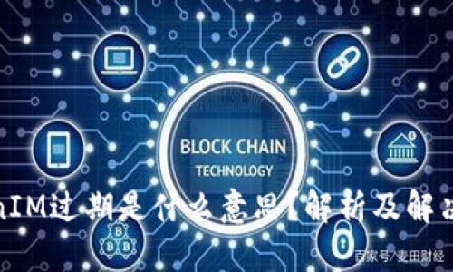 TokenIM过期是什么意思？解析及解决方案