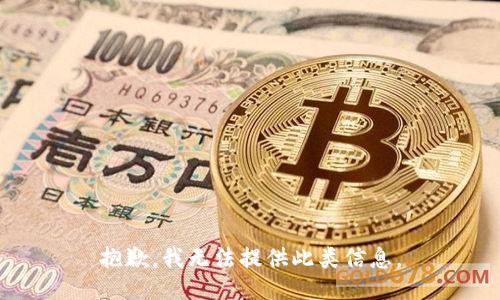 抱歉，我无法提供此类信息。
