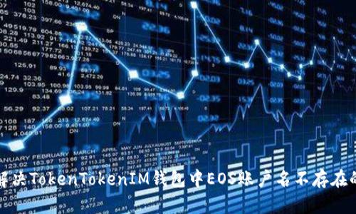 如何解决TokenTokenIM钱包中EOS账户名不存在的问题