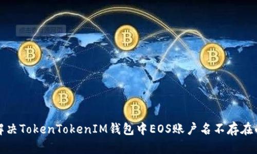 如何解决TokenTokenIM钱包中EOS账户名不存在的问题