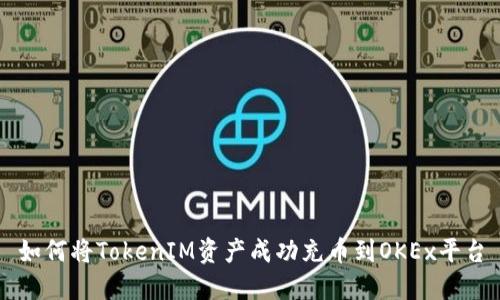 如何将TokenIM资产成功充币到OKEx平台