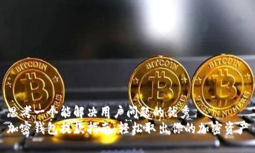 思考一个能解决用户问题的优秀
加密钱包提款指南：轻松取出你的加密资产