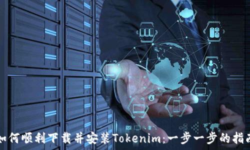  
如何顺利下载并安装Tokenim：一步一步的指南