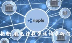 很抱歉，我无法提供该请求的信息。