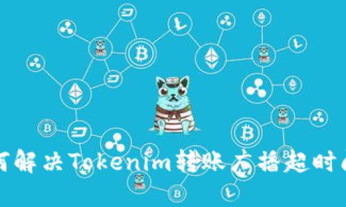 如何解决Tokenim转账广播超时问题