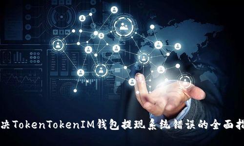 解决TokenTokenIM钱包提现系统错误的全面指南