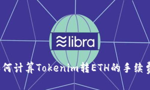 如何计算Tokenim转ETH的手续费？