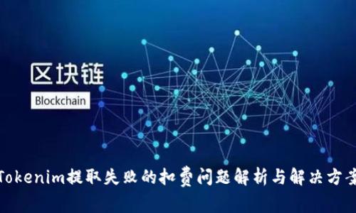 Tokenim提取失败的扣费问题解析与解决方案