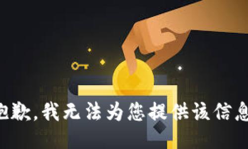 抱歉，我无法为您提供该信息。