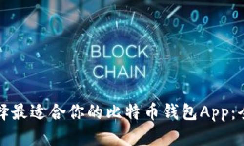 如何选择最适合你的比特币钱包App：全面指南