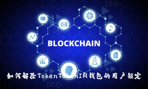 如何解除TokenTokenIM钱包的用户锁定
