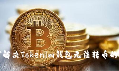 如何解决Tokenim钱包无法转币的问题